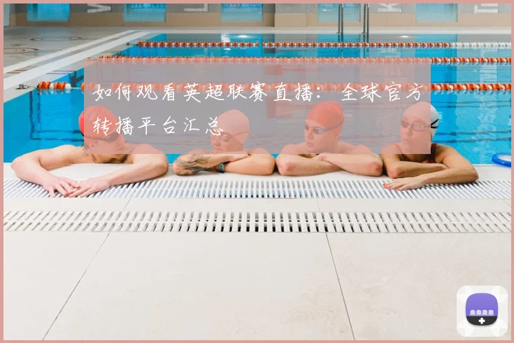 如何观看英超联赛直播：全球官方转播平台汇总