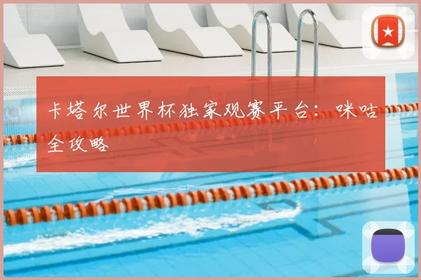 卡塔尔世界杯独家观赛平台:咪咕全攻略