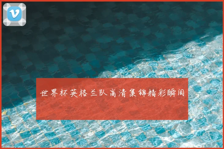 世界杯英格兰队高清集锦精彩瞬间